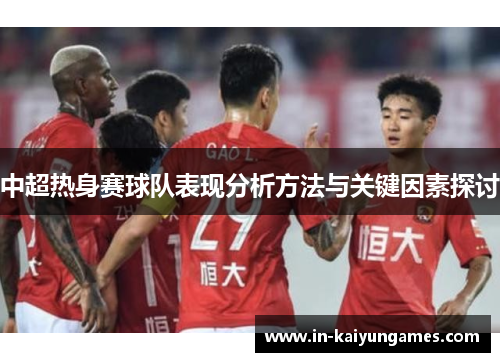 中超热身赛球队表现分析方法与关键因素探讨
