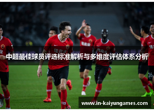 中超最佳球员评选标准解析与多维度评估体系分析