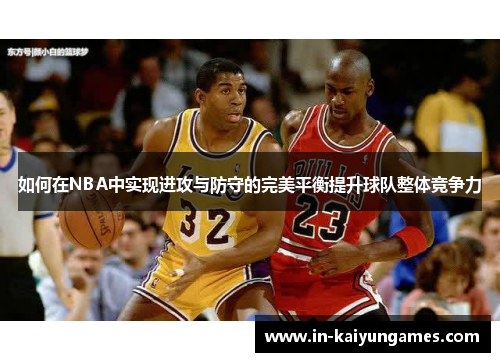 如何在NBA中实现进攻与防守的完美平衡提升球队整体竞争力