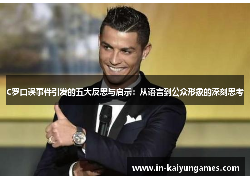 C罗口误事件引发的五大反思与启示：从语言到公众形象的深刻思考