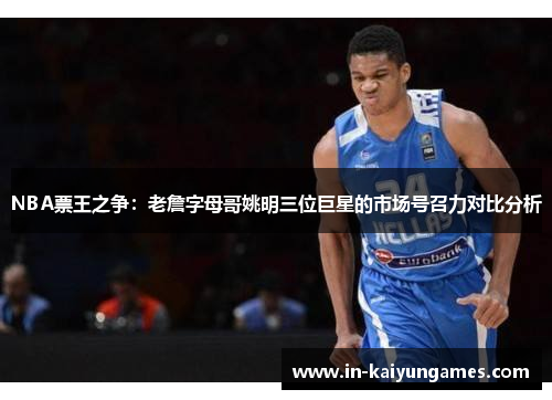 NBA票王之争：老詹字母哥姚明三位巨星的市场号召力对比分析