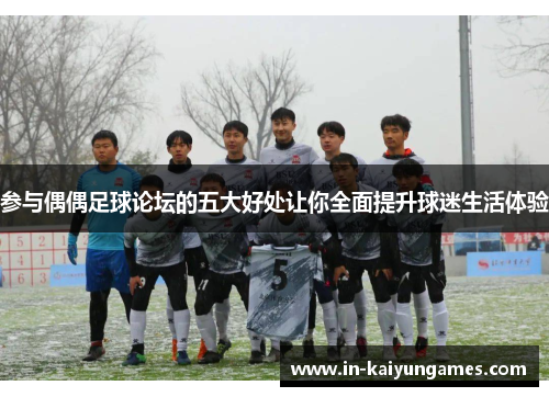 参与偶偶足球论坛的五大好处让你全面提升球迷生活体验