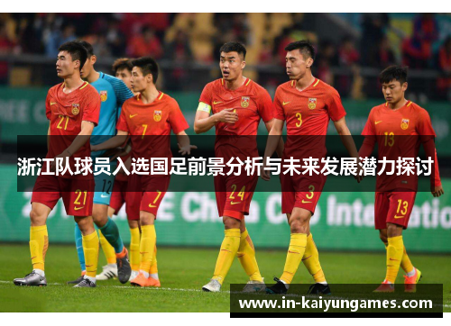 浙江队球员入选国足前景分析与未来发展潜力探讨