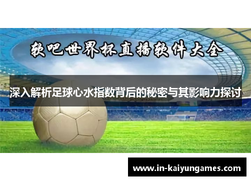 深入解析足球心水指数背后的秘密与其影响力探讨