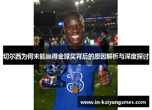 切尔西为何未能赢得金球奖背后的原因解析与深度探讨