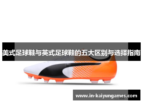 美式足球鞋与英式足球鞋的五大区别与选择指南