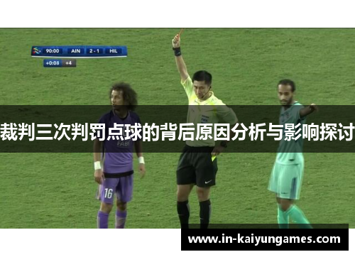 裁判三次判罚点球的背后原因分析与影响探讨