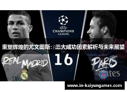 重塑辉煌的尤文图斯：三大成功因素解析与未来展望