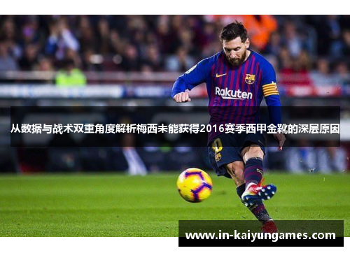 从数据与战术双重角度解析梅西未能获得2016赛季西甲金靴的深层原因
