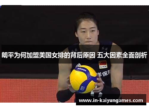 朗平为何加盟美国女排的背后原因 五大因素全面剖析 朗平为何加盟美国女排的背后原因 五大因素全面剖析