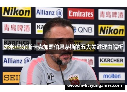 杰米·马尔斯卡克加盟伯恩茅斯的五大关键理由解析 杰米·马尔斯卡克加盟伯恩茅斯的五大关键理由解析