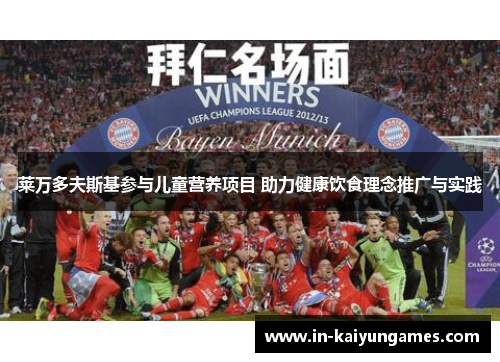 莱万多夫斯基参与儿童营养项目 助力健康饮食理念推广与实践